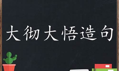 大彻大悟造句二年级简单_大彻大悟的用法