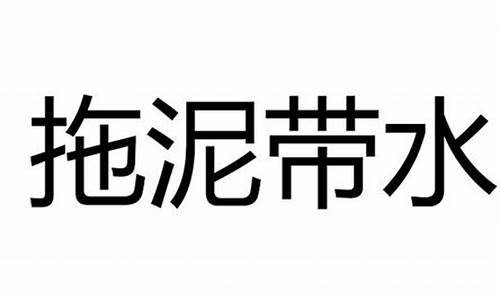 你知道啥叫拖泥带水吗_拖泥带水是什么意思解释一下是什么