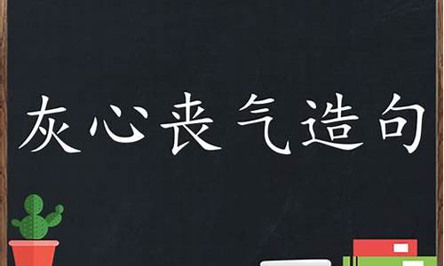 灰心丧气造句三年级下册语文人教版_用灰心丧气造句怎么造句