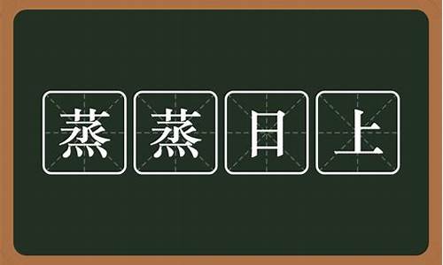 蒸蒸日上的意思是什么_蒸蒸日上的意思是什么?